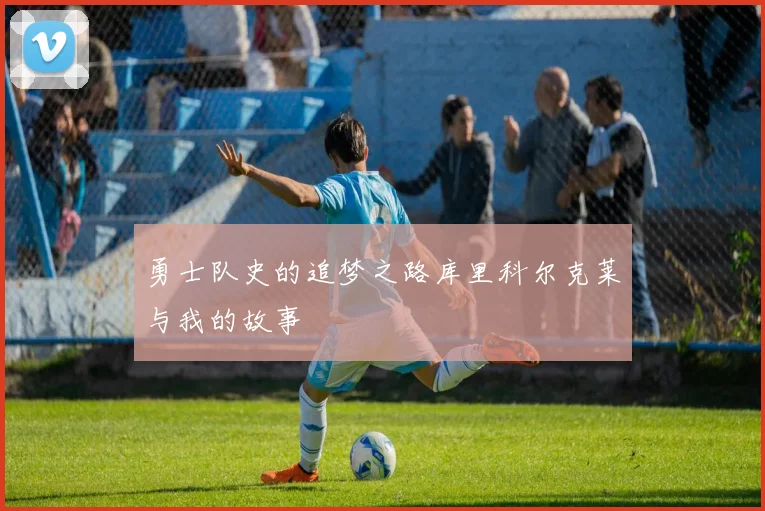 勇士队史的追梦之路库里科尔克莱与我的故事